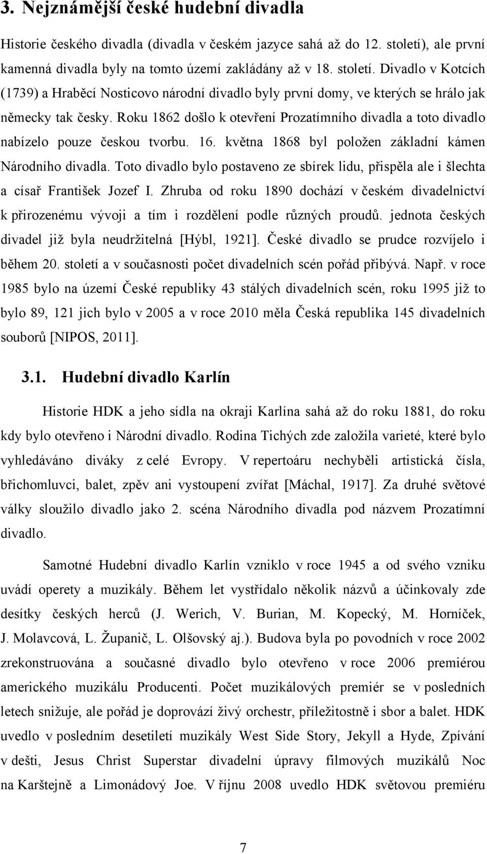 Roku 1862 došlo k otevření Prozatímního divadla a toto divadlo nabízelo pouze českou tvorbu. 16. května 1868 byl položen základní kámen Národního divadla.