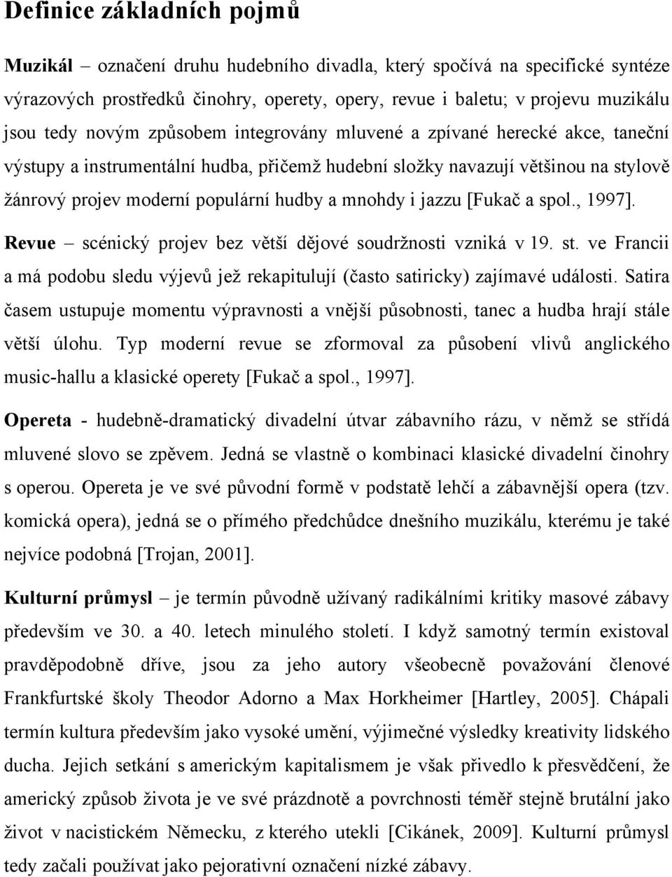 i jazzu [Fukač a spol., 1997]. Revue scénický projev bez větší dějové soudržnosti vzniká v 19. st. ve Francii a má podobu sledu výjevů jež rekapitulují (často satiricky) zajímavé události.