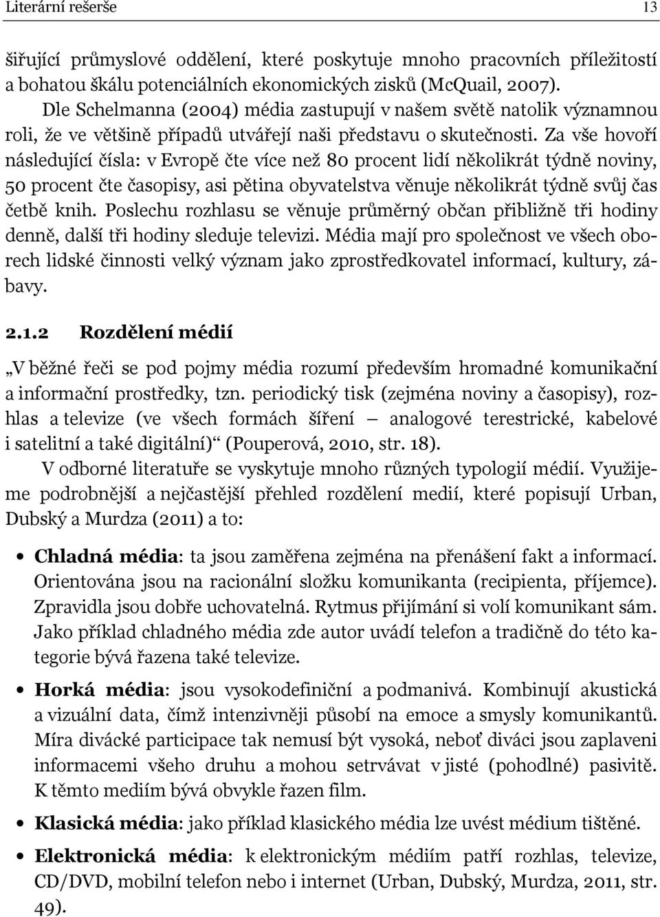 Za vše hovoří následující čísla: v Evropě če více než 80 procen lidí několikrá ýdně noviny, 50 procen če časopisy, asi pěina obyvaelsva věnuje několikrá ýdně svůj čas čebě knih.