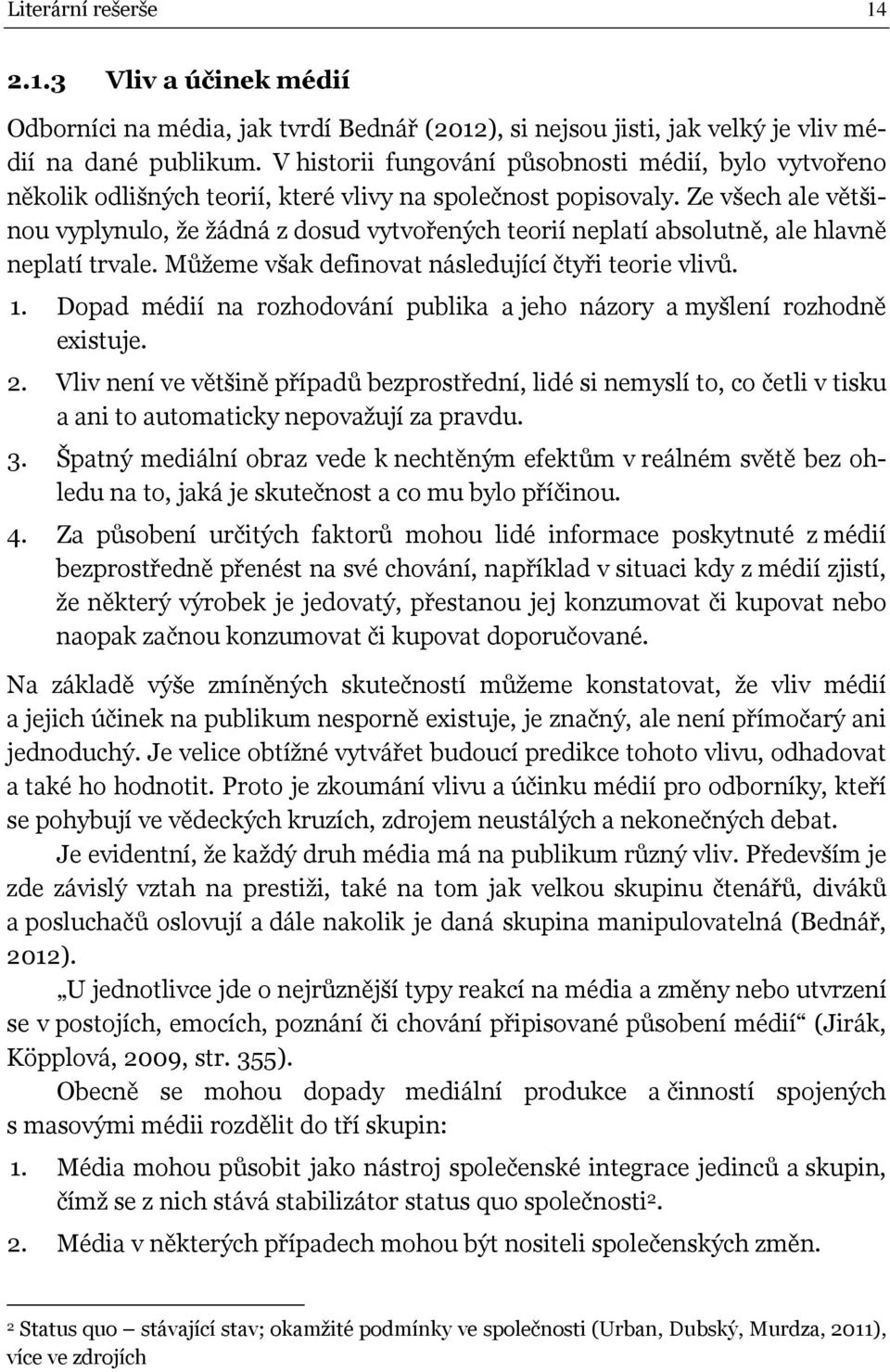 Ze všech ale věšinou vyplynulo, že žádná z dosud vyvořených eorií neplaí absoluně, ale hlavně neplaí rvale. Můžeme však definova následující čyři eorie vlivů. 1.