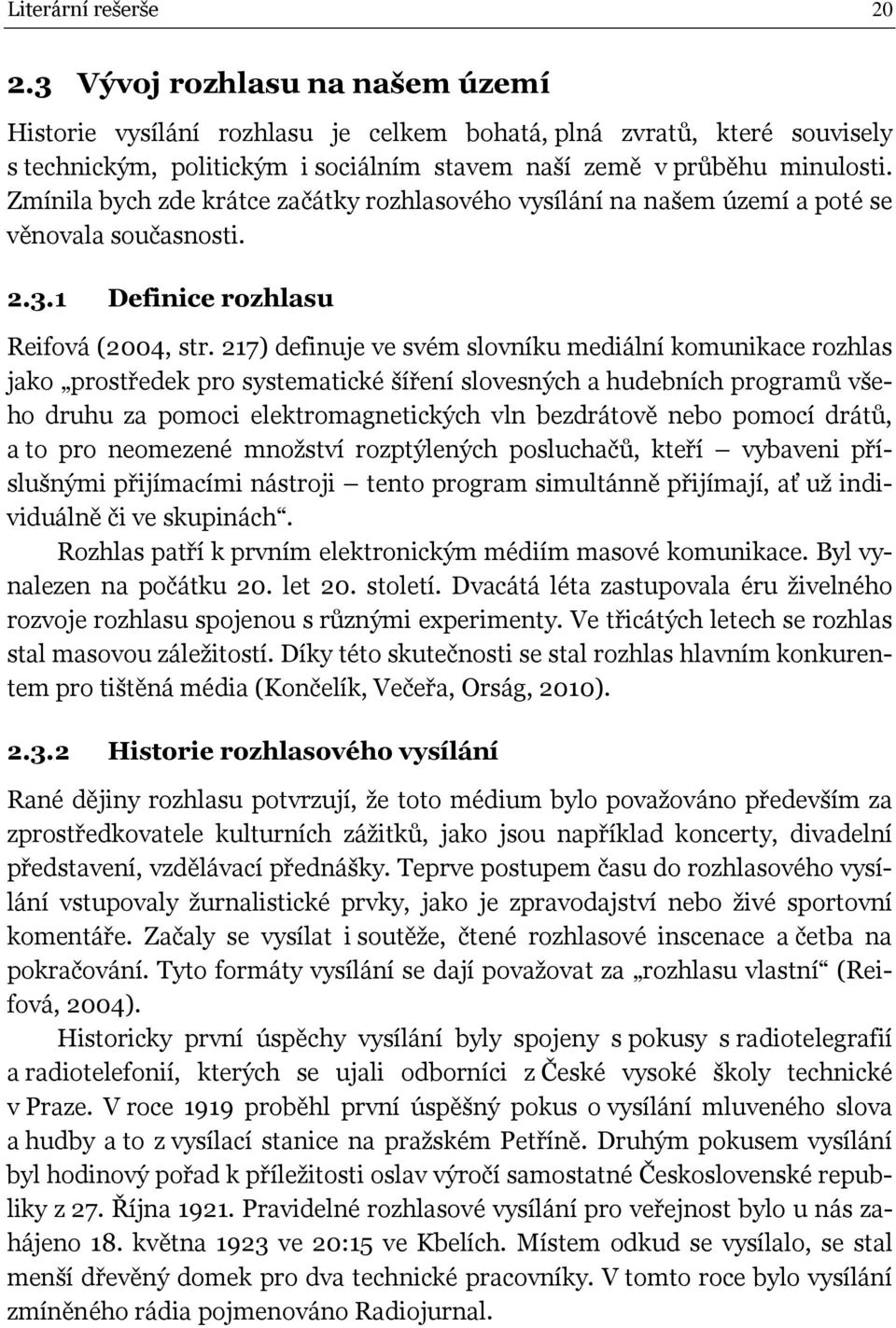 217) definuje ve svém slovníku mediální komunikace rozhlas jako prosředek pro sysemaické šíření slovesných a hudebních programů všeho druhu za pomoci elekromagneických vln bezdráově nebo pomocí dráů,