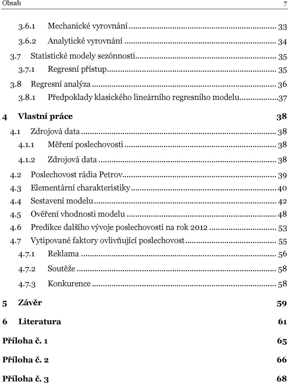 .. 38 4.2 Poslechovos rádia Perov... 39 4.3 Elemenární charakerisiky... 40 4.4 Sesavení modelu... 42 4.5 Ověření vhodnosi modelu... 48 4.