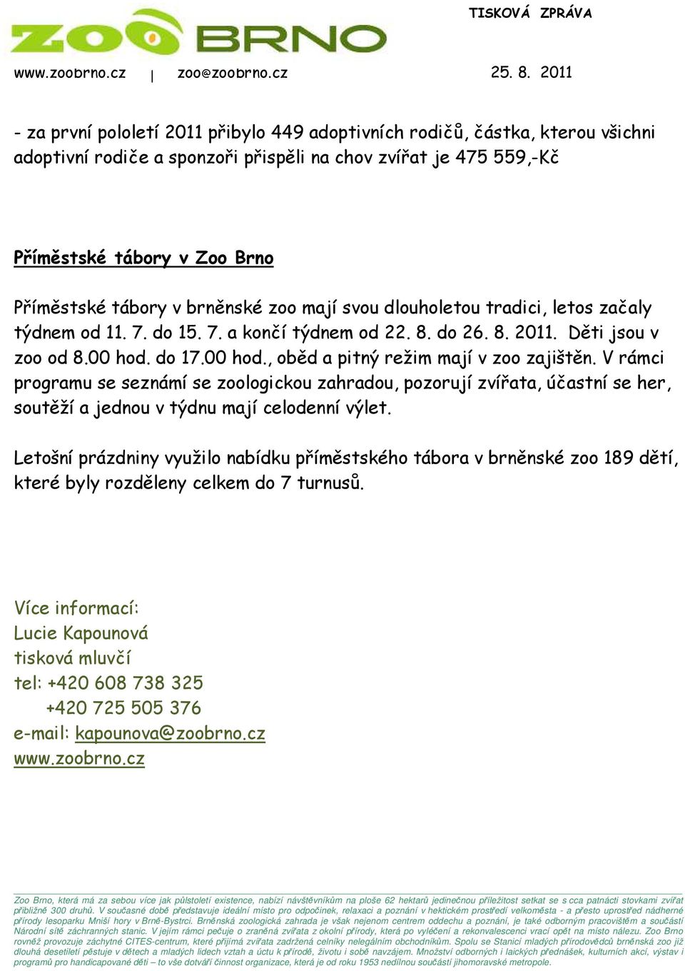 do 17.00 hod., oběd a pitný režim mají v zoo zajištěn. V rámci programu se seznámí se zoologickou zahradou, pozorují zvířata, účastní se her, soutěží a jednou v týdnu mají celodenní výlet.