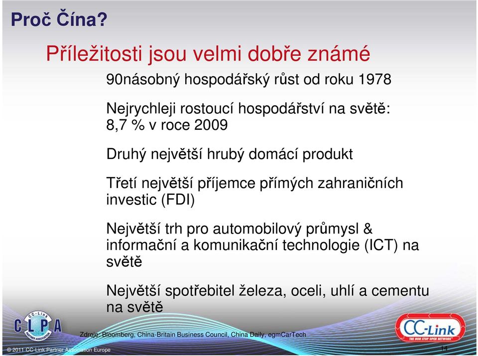 světě: 8,7 % v roce 2009 Druhý největší hrubý domácí produkt Třetí největší příjemce přímých zahraničních investic