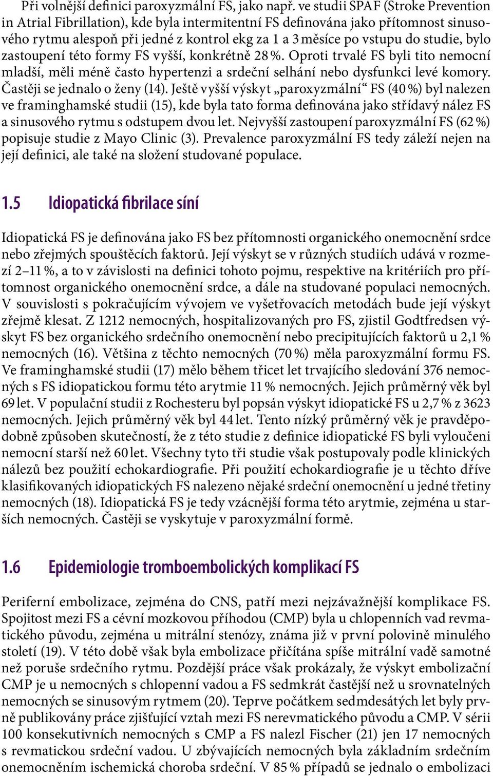 bylo zastoupení této formy FS vyšší, konkrétně 28 %. Oproti trvalé FS byli tito nemocní mladší, měli méně často hypertenzi a srdeční selhání nebo dysfunkci levé komory. Častěji se jednalo o ženy (14).