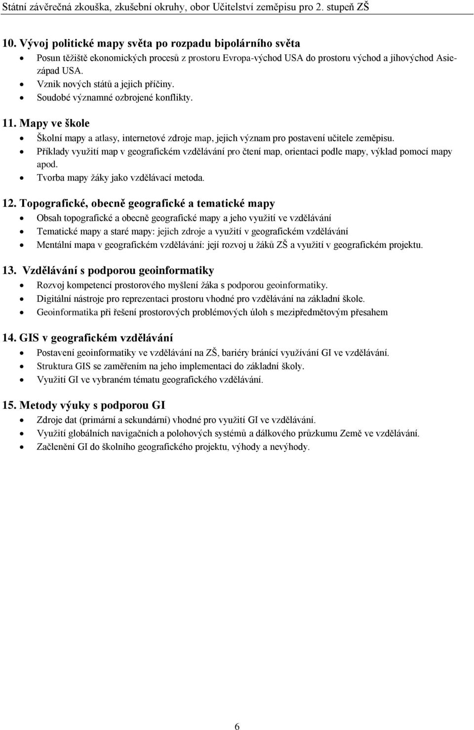 Příklady využití map v geografickém vzdělávání pro čtení map, orientaci podle mapy, výklad pomocí mapy apod. Tvorba mapy žáky jako vzdělávací metoda. 12.