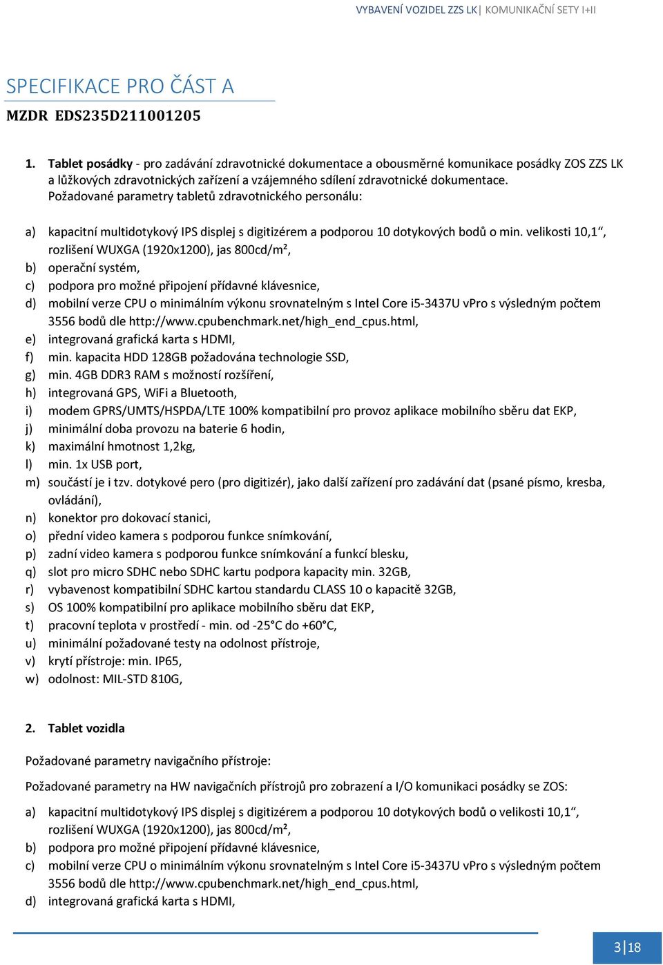 Požadované parametry tabletů zdravotnického personálu: a) kapacitní multidotykový IPS displej s digitizérem a podporou 10 dotykových bodů o min.