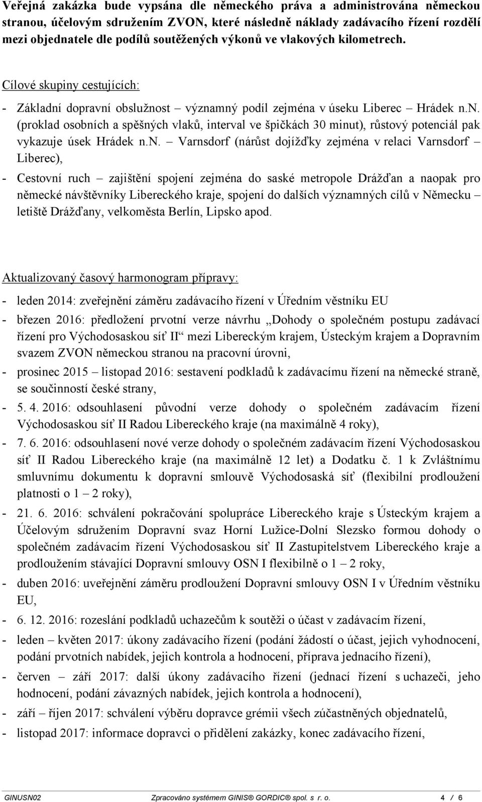 n. Varnsdorf (nárůst dojížďky zejména v relaci Varnsdorf Liberec), - Cestovní ruch zajištění spojení zejména do saské metropole Drážďan a naopak pro německé návštěvníky Libereckého kraje, spojení do