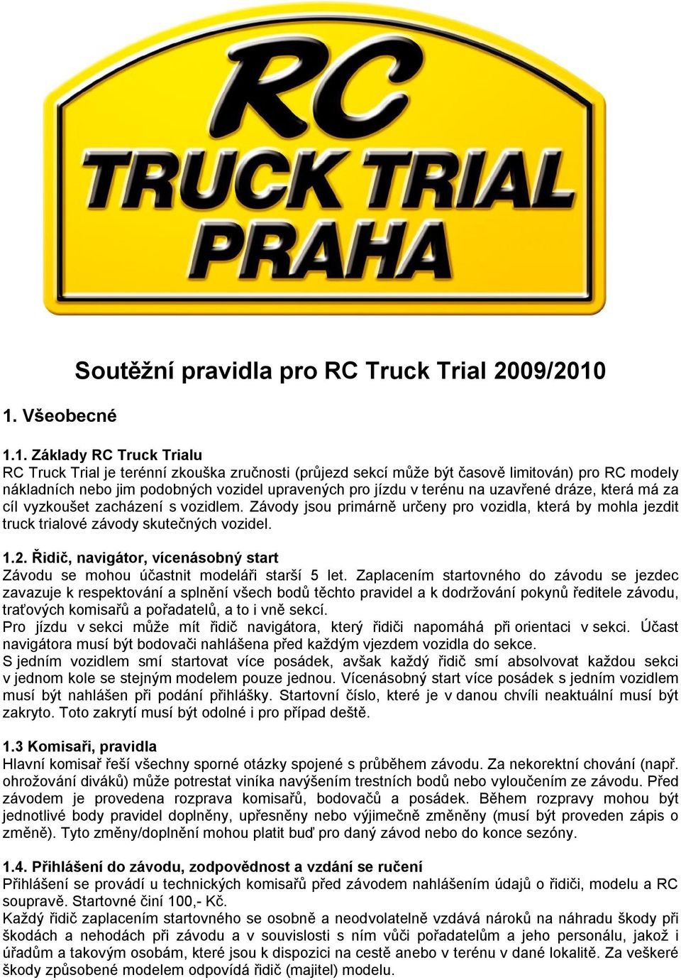 Závody jsou primárně určeny pro vozidla, která by mohla jezdit truck trialové závody skutečných vozidel. 1.2. Řidič, navigátor, vícenásobný start Závodu se mohou účastnit modeláři starší 5 let.