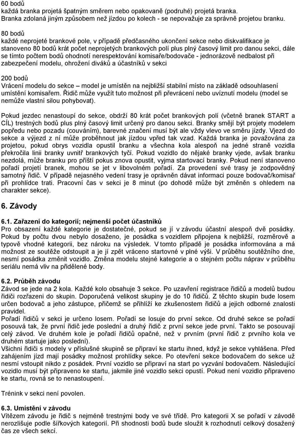 dále se tímto počtem bodů ohodnotí nerespektování komisaře/bodovače - jednorázově nedbalost při zabezpečení modelu, ohrožení diváků a účastníků v sekci 200 bodů Vrácení modelu do sekce model je