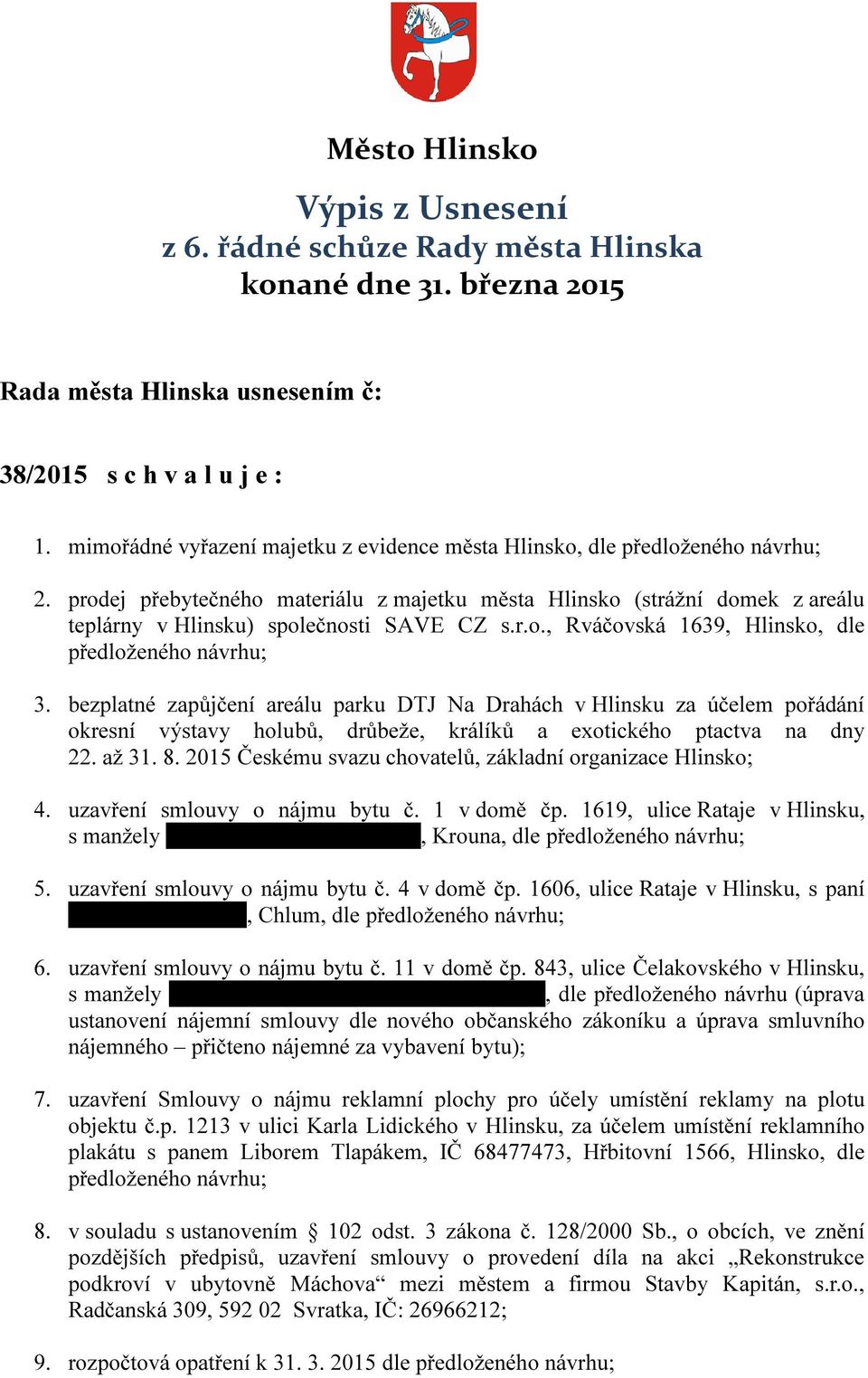 bezplatné zapůjčení areálu parku DTJ Na Drahách v Hlinsku za účelem pořádání okresní výstavy holubů, drůbeže, králíků a exotického ptactva na dny 22. až 31. 8.