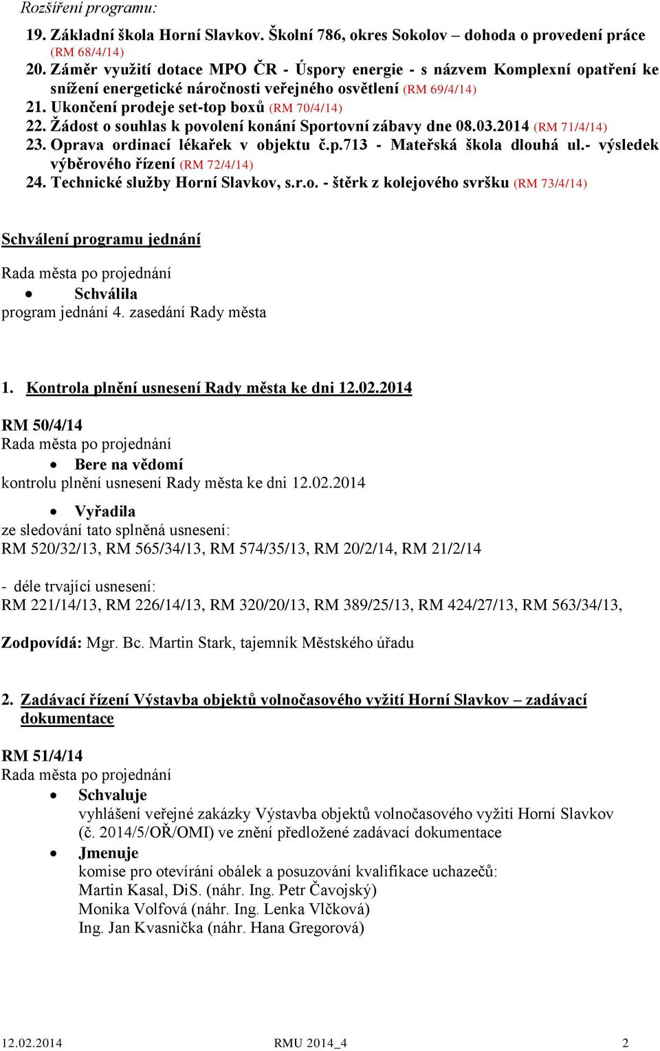 Žádost o souhlas k povolení konání Sportovní zábavy dne 08.03.2014 (RM 71/4/14) 23. Oprava ordinací lékařek v objektu č.p.713 - Mateřská škola dlouhá ul.- výsledek výběrového řízení (RM 72/4/14) 24.