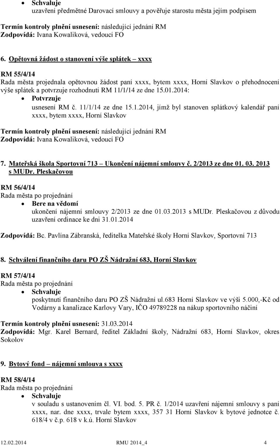 dne 15.01.2014: Potvrzuje usnesení RM č. 11/1/14 ze dne 15.1.2014, jímž byl stanoven splátkový kalendář paní xxxx, bytem xxxx, Horní Slavkov Termín kontroly plnění usnesení: následující jednání RM Zodpovídá: Ivana Kowaliková, vedoucí FO 7.