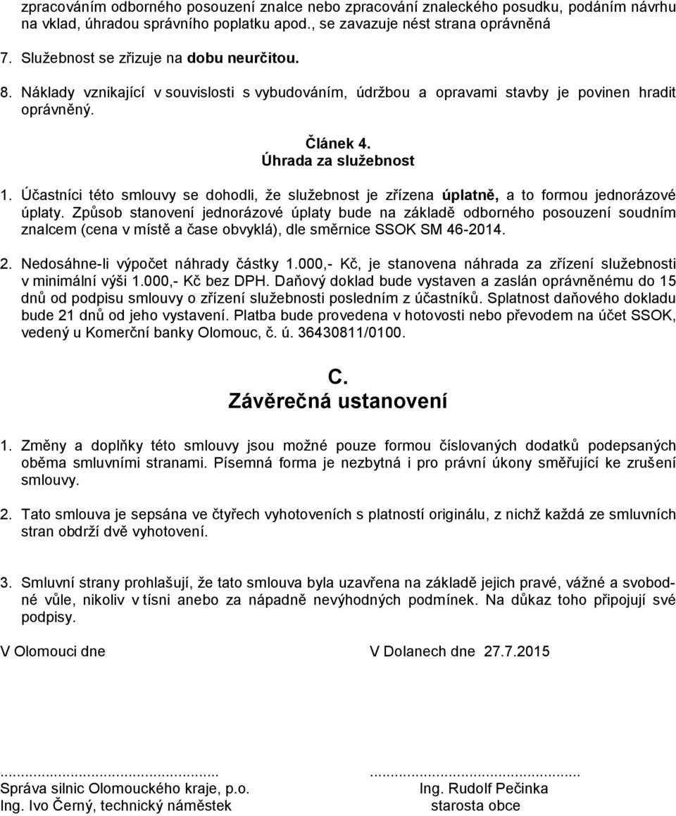 Účastníci této smlouvy se dohodli, že služebnost je zřízena úplatně, a to formou jednorázové úplaty.