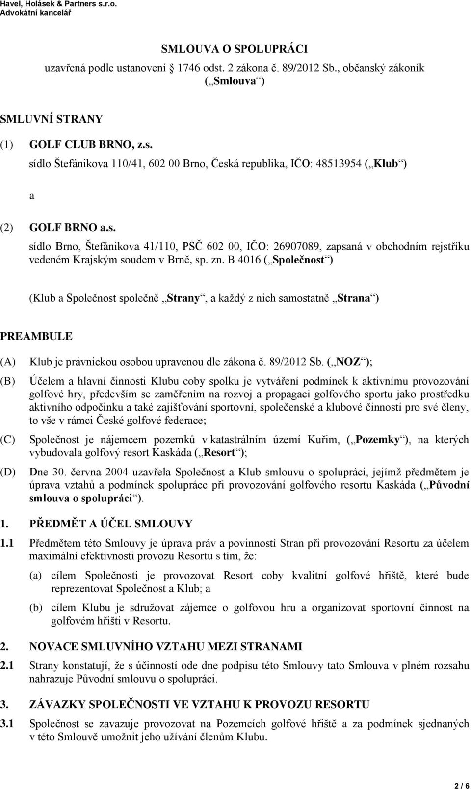 B 4016 ( Společnost ) (Klub a Společnost společně Strany, a každý z nich samostatně Strana ) PREAMBULE (A) (B) (C) (D) Klub je právnickou osobou upravenou dle zákona č. 89/2012 Sb.