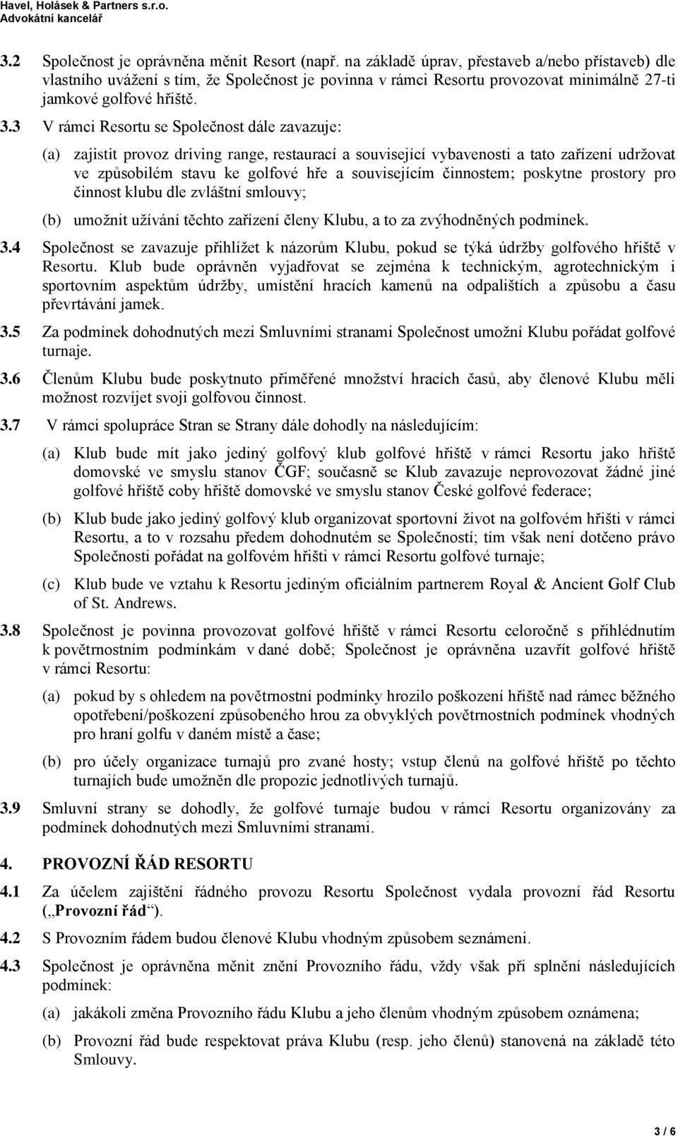 3 V rámci Resortu se Společnost dále zavazuje: (a) zajistit provoz driving range, restaurací a související vybavenosti a tato zařízení udržovat ve způsobilém stavu ke golfové hře a souvisejícím