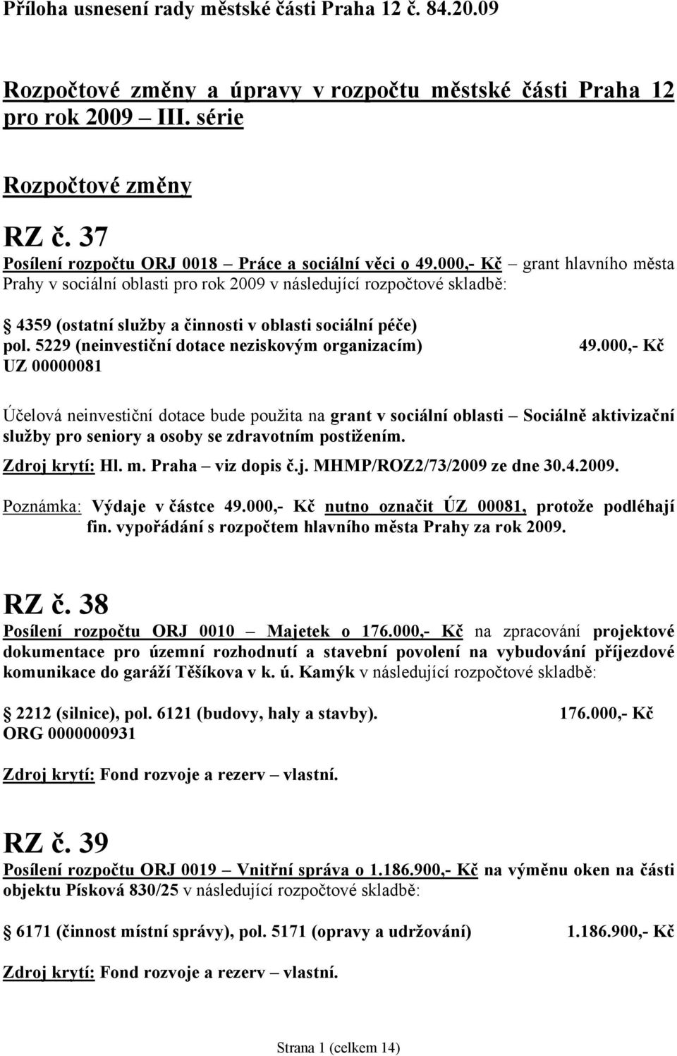 000,- Kč grant hlavního města Prahy v sociální oblasti pro rok 2009 v následující rozpočtové skladbě: 4359 (ostatní služby a činnosti v oblasti sociální péče) pol.