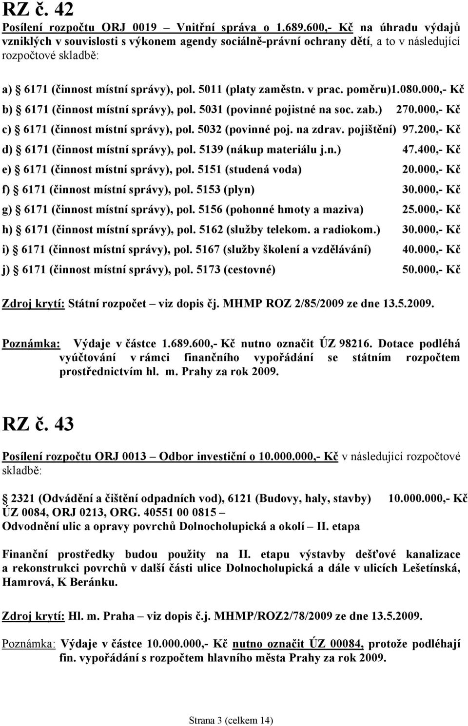 v prac. poměru)1.080.000,- Kč b) 6171 (činnost místní správy), pol. 5031 (povinné pojistné na soc. zab.) 270.000,- Kč c) 6171 (činnost místní správy), pol. 5032 (povinné poj. na zdrav. pojištění) 97.