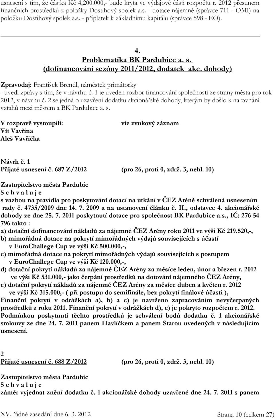 dohody) Zpravodaj: František Brendl, náměstek primátorky - uvedl zprávy s tím, že v návrhu č. 1 je uveden rozbor financování společnosti ze strany města pro rok 2012, v návrhu č.