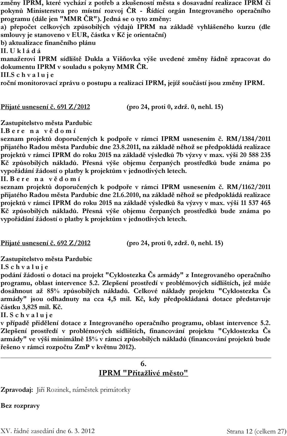 U k l á d á manažerovi IPRM sídliště Dukla a Višňovka výše uvedené změny řádně zpracovat do dokumentu IPRM v souladu s pokyny MMR ČR. III.