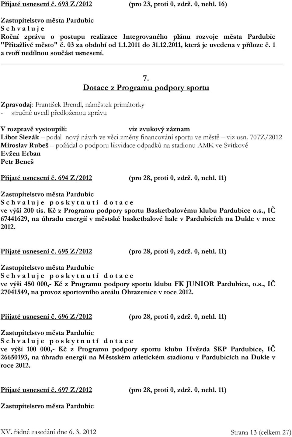 Dotace z Programu podpory sportu V rozpravě vystoupili: viz zvukový záznam Libor Slezák podal nový návrh ve věci změny financování sportu ve městě viz usn.