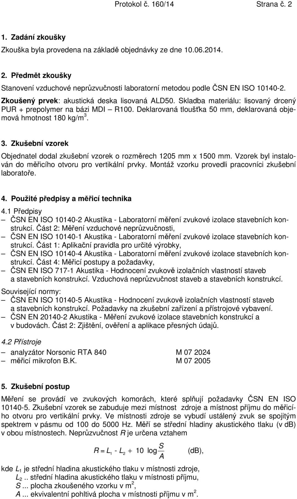 3. Zkušební vzorek Objednatel dodal zkušební vzorek o rozměrech 1205 mm x 1500 mm. Vzorek byl instalován do měřicího otvoru pro vertikální prvky. Montáž vzorku provedli pracovníci zkušební laboratoře.