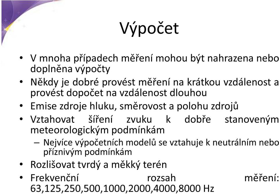 Vztahovat šíření zvuku k dobře stanoveným meteorologickým podmínkám Nejvíce výpočetních modelů se vztahuje k