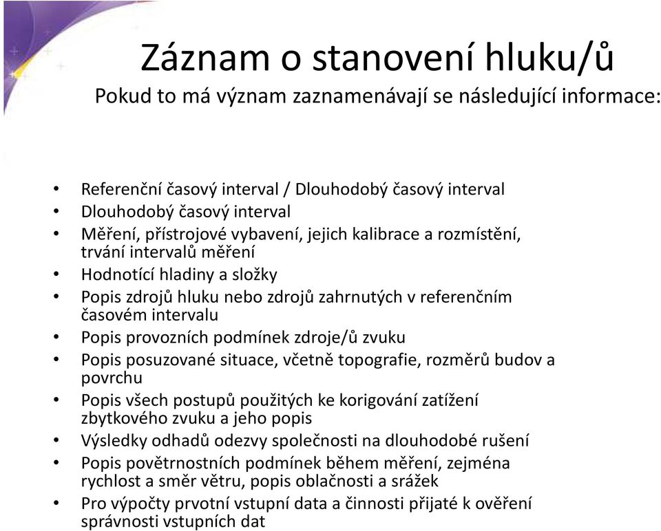 zdroje/ů zvuku Popis posuzované situace, včetně topografie, rozměrů budov a povrchu Popis všech postupů použitých ke korigování zatížení zbytkového zvuku a jeho popis Výsledky odhadů odezvy