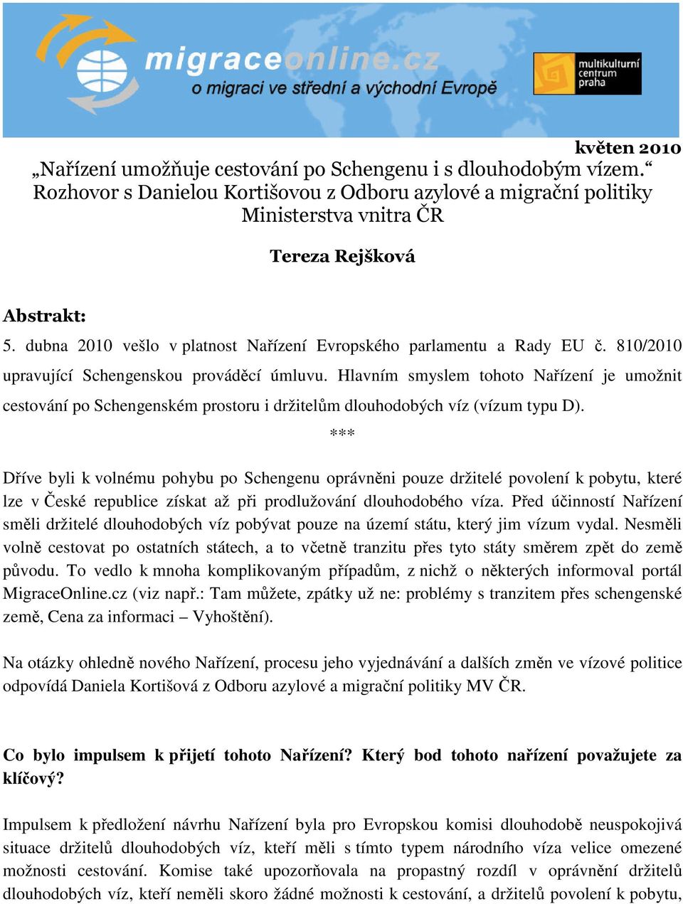 Hlavním smyslem tohoto Nařízení je umožnit cestování po Schengenském prostoru i držitelům dlouhodobých víz (vízum typu D).