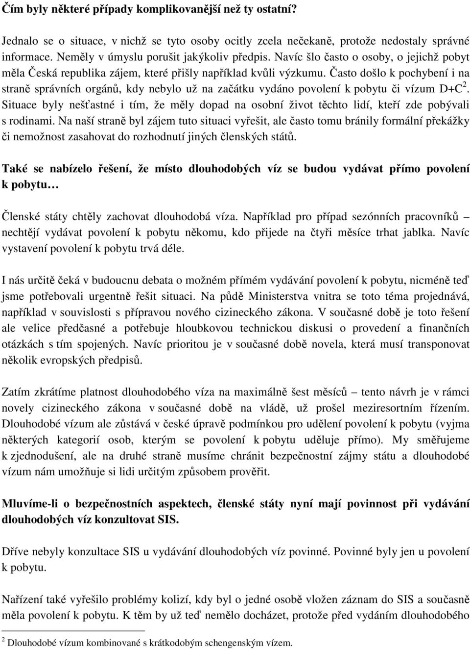 Často došlo k pochybení i na straně správních orgánů, kdy nebylo už na začátku vydáno povolení k pobytu či vízum D+C 2.