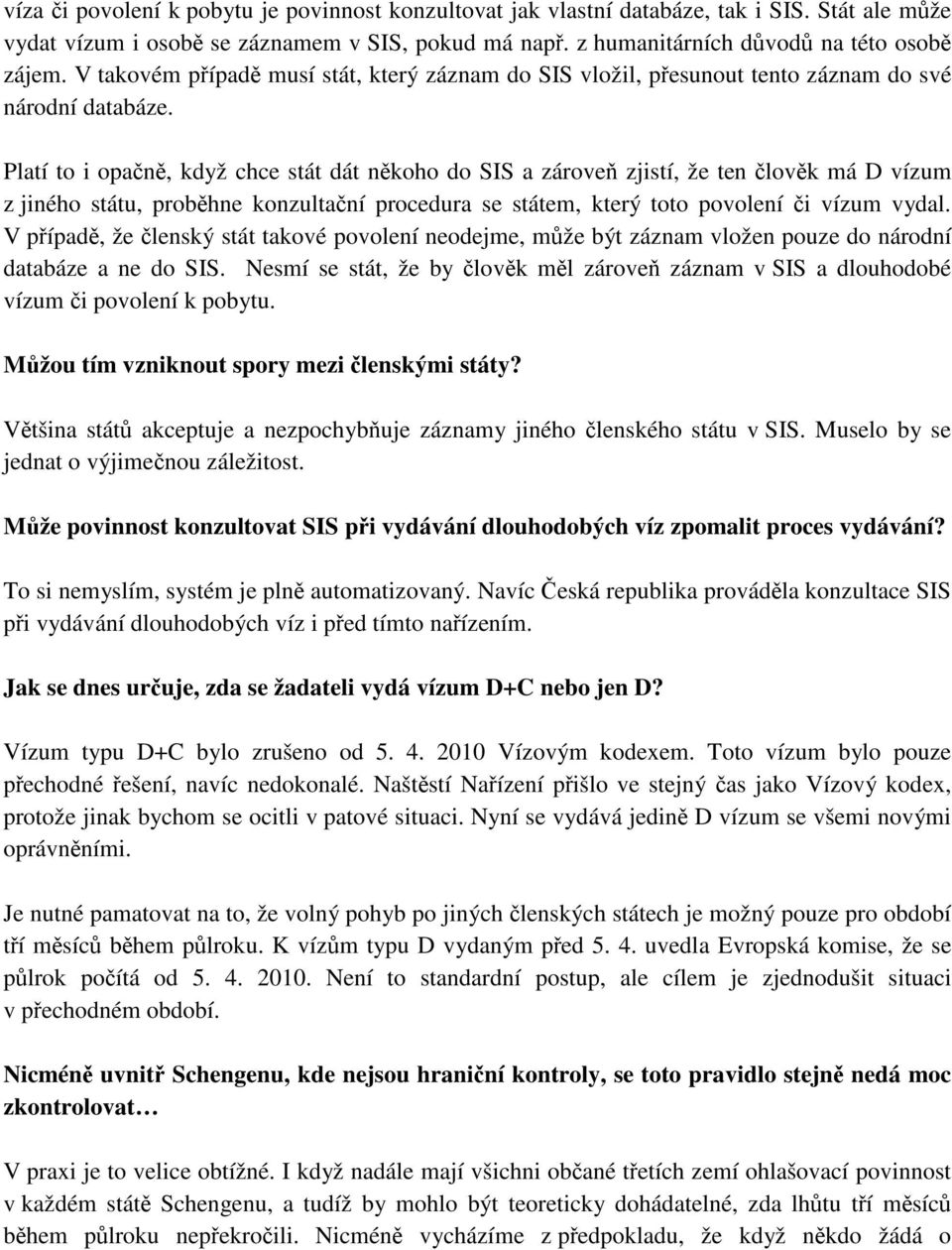 Platí to i opačně, když chce stát dát někoho do SIS a zároveň zjistí, že ten člověk má D vízum z jiného státu, proběhne konzultační procedura se státem, který toto povolení či vízum vydal.