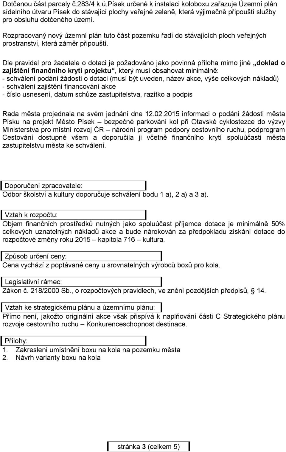 Rozpracovaný nový územní plán tuto část pozemku řadí do stávajících ploch veřejných prostranství, která záměr připouští.