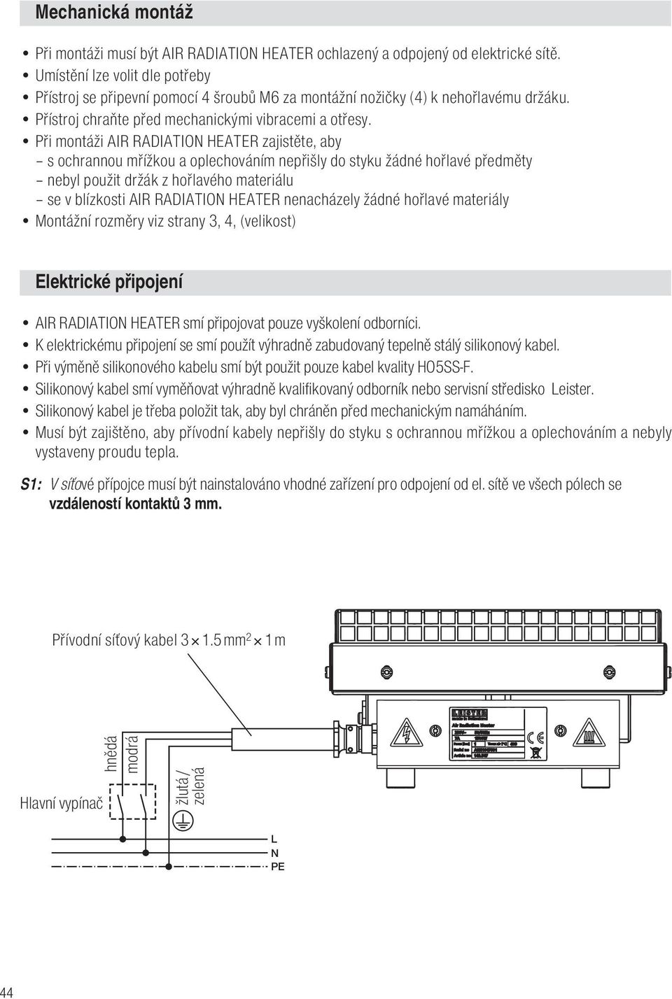 Při montáži AIR RADIATION HEATER zajistěte, aby s ochrannou mřížkou a oplechováním nepřišly do styku žádné hořlavé předměty nebyl použit držák z hořlavého materiálu se v blízkosti AIR RADIATION