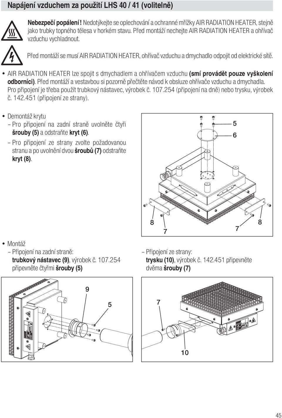 AIR RADIATION HEATER lze spojit s dmychadlem a ohřívačem vzduchu (smí provádět pouze vyškolení odborníci). Před montáží a vestavbou si pozorně přečtěte návod k obsluze ohřívače vzduchu a dmychadla.