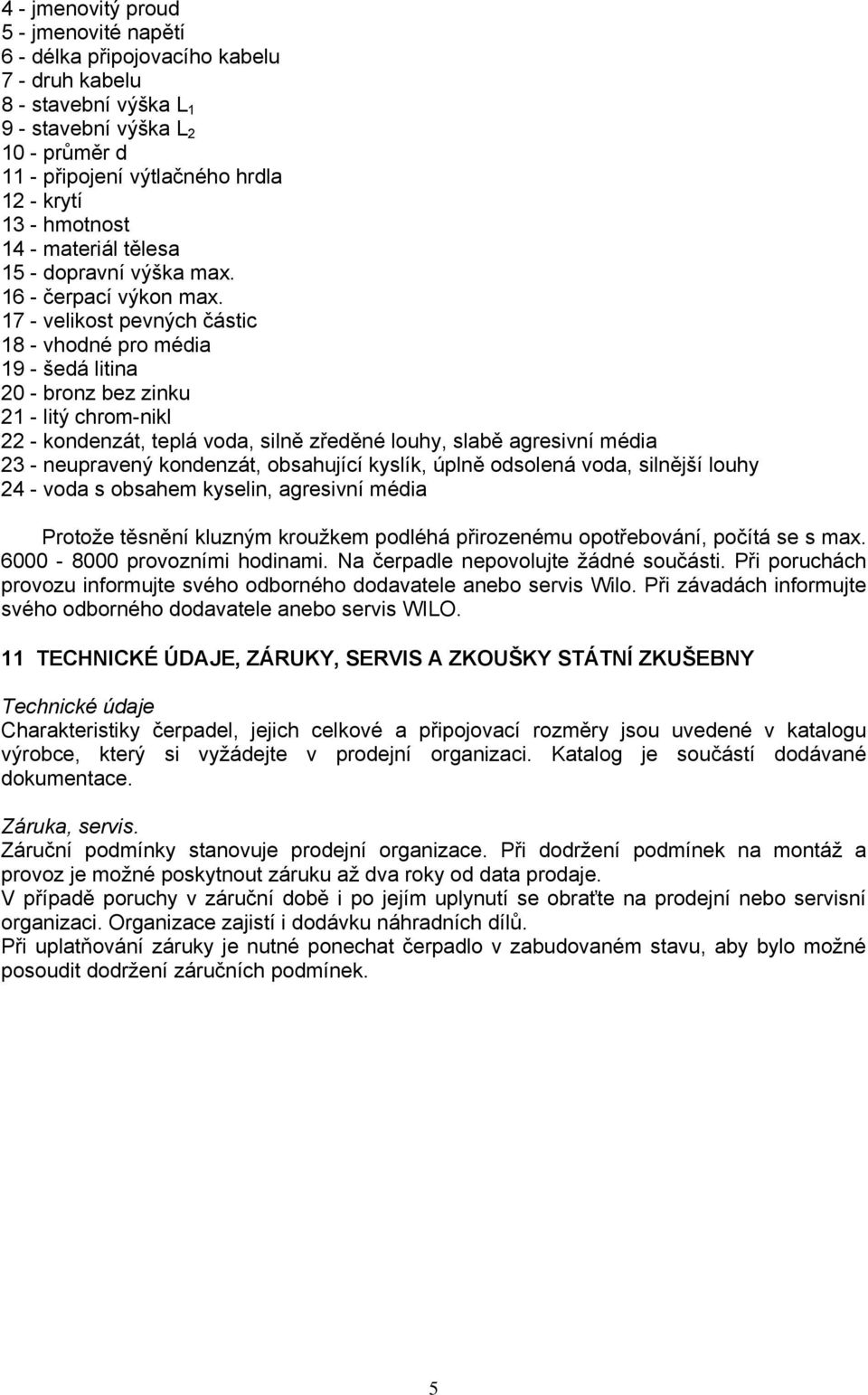 17 - velikost pevných částic 18 - vhodné pro média 19 - šedá litina 20 - bronz bez zinku 21 - litý chrom-nikl 22 - kondenzát, teplá voda, silně zředěné louhy, slabě agresivní média 23 - neupravený