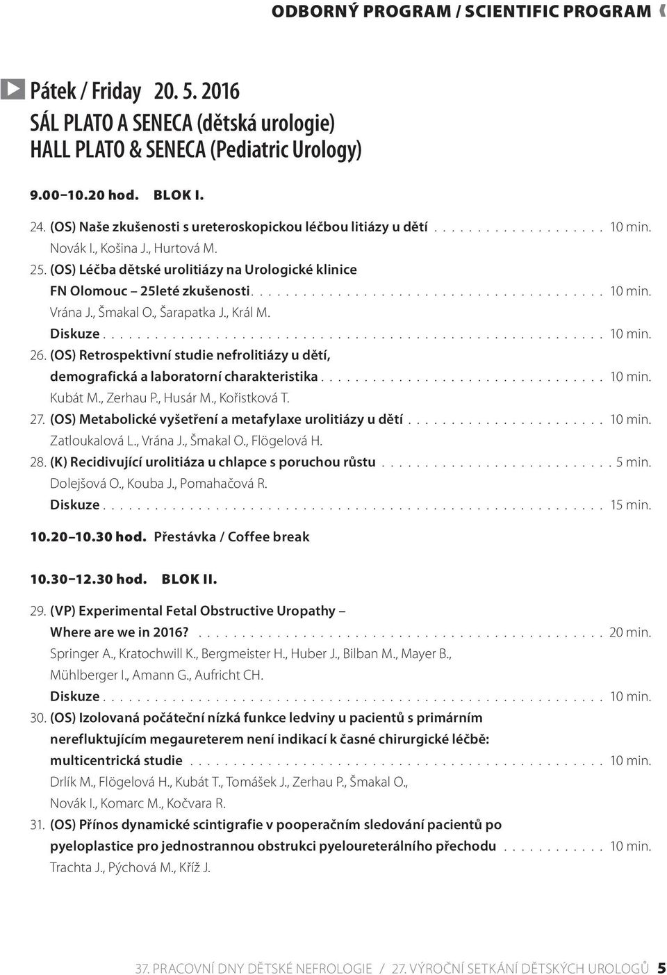 , Šmakal O., Šarapatka J., Král M. 26. (OS) Retrospektivní studie nefrolitiázy u dětí, demografická a laboratorní charakteristika................................. 10 min. Kubát M., Zerhau P., Husár M.