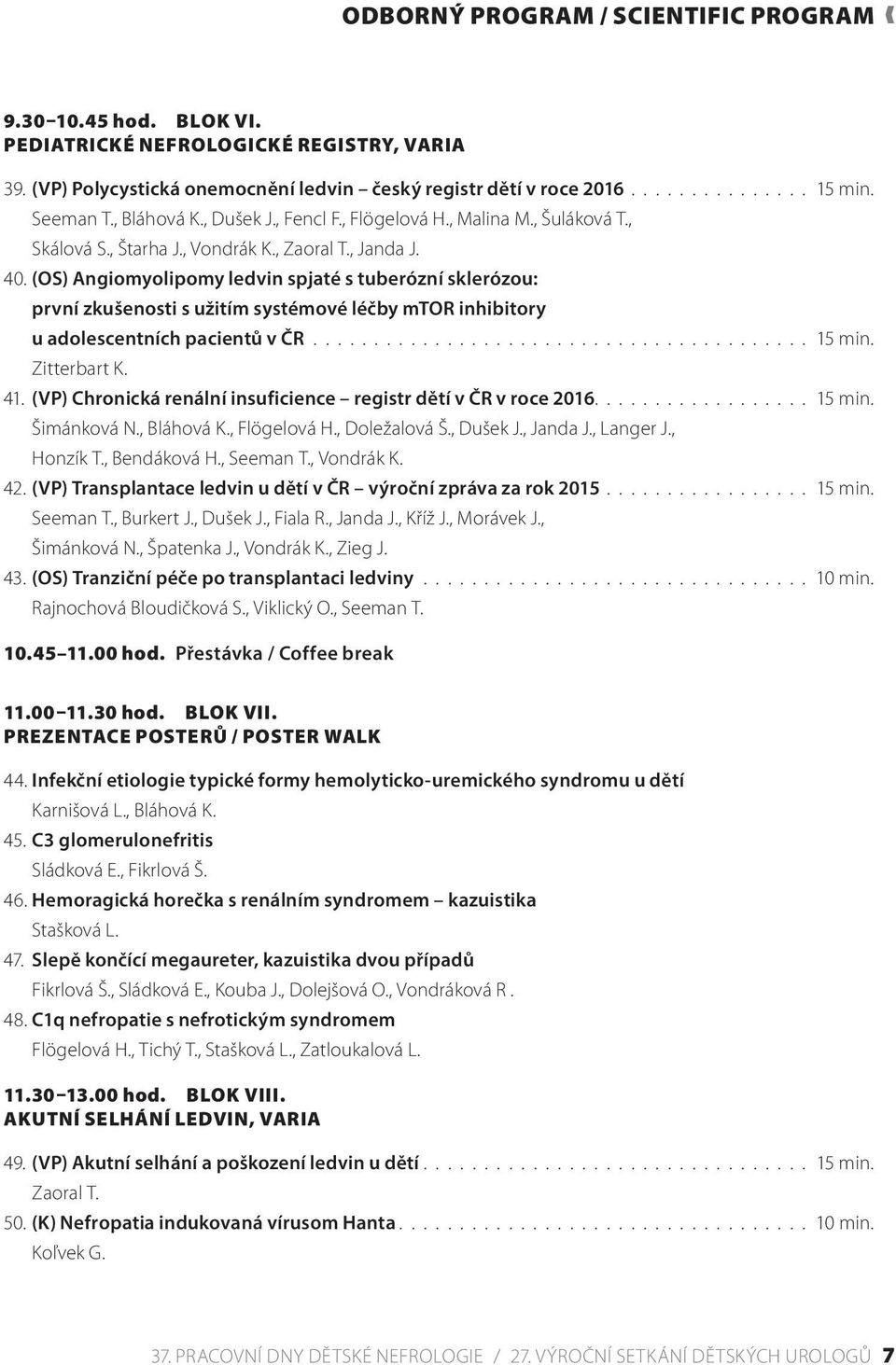 (OS) Angiomyolipomy ledvin spjaté s tuberózní sklerózou: první zkušenosti s užitím systémové léčby mtor inhibitory u adolescentních pacientů v ČR......................................... 15 min.