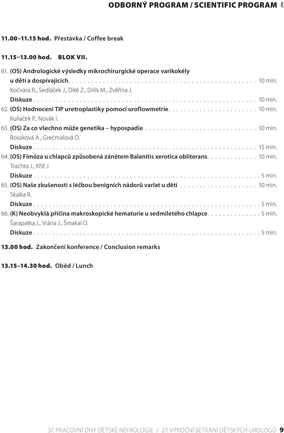 (OS) Za co všechno může genetika hypospadie............................. 10 min. Bosáková A., Grečmalová D. 64. (OS) Fimóza u chlapců způsobená zánětem Balanitis xerotica obliterans............. 10 min. Trachta J.