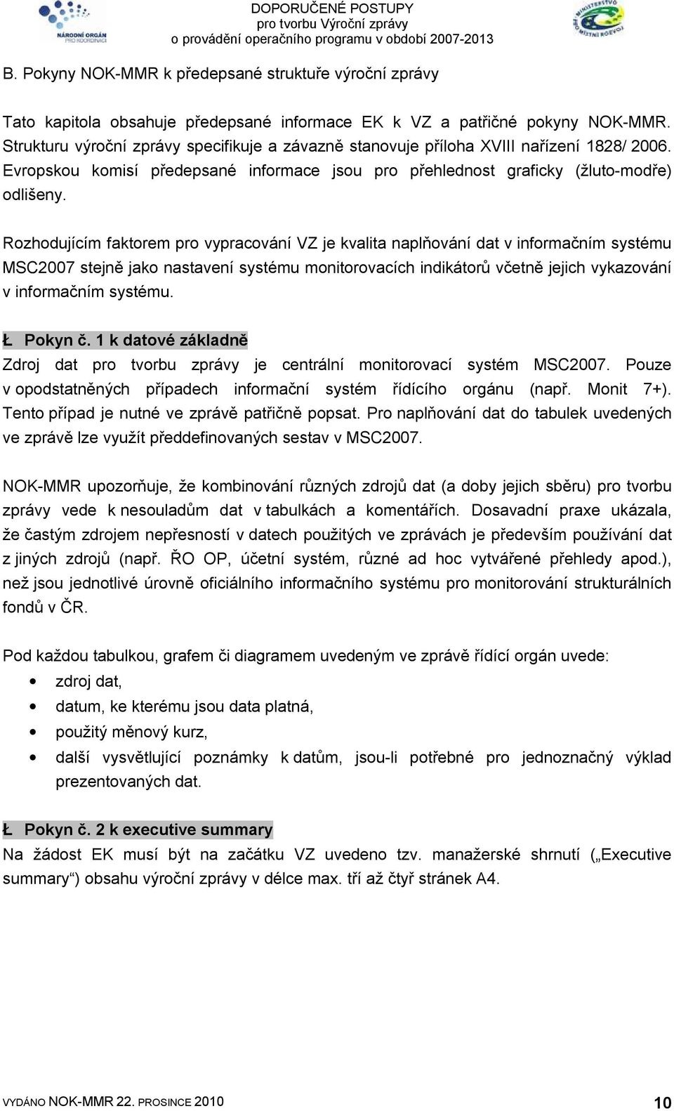 Rozhodujícím faktorem pro vypracování VZ je kvalita naplňování dat v informačním systému MSC2007 stejně jako nastavení systému monitorovacích indikátorů včetně jejich vykazování v informačním systému.