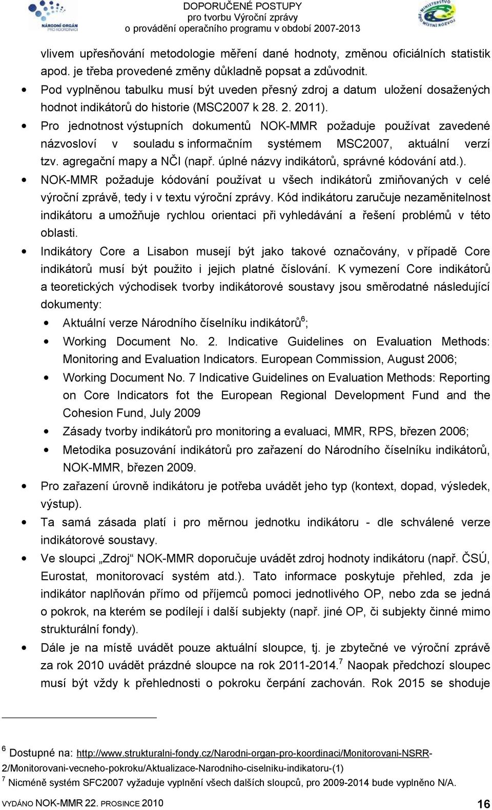 Pro jednotnost výstupních dokumentů NOK-MMR požaduje používat zavedené názvosloví v souladu s informačním systémem MSC2007, aktuální verzí tzv. agregační mapy a NČI (např.