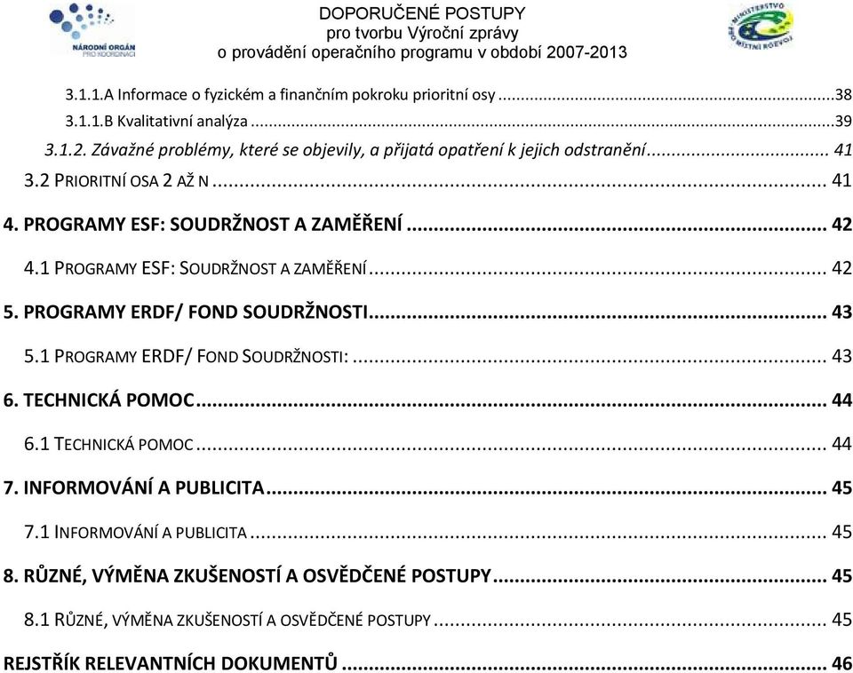 1 PROGRAMY ESF: SOUDRŽNOST A ZAMĚŘENÍ... 42 5. PROGRAMY ERDF/ FOND SOUDRŽNOSTI... 43 5.1 PROGRAMY ERDF/ FOND SOUDRŽNOSTI:... 43 6. TECHNICKÁ POMOC... 44 6.