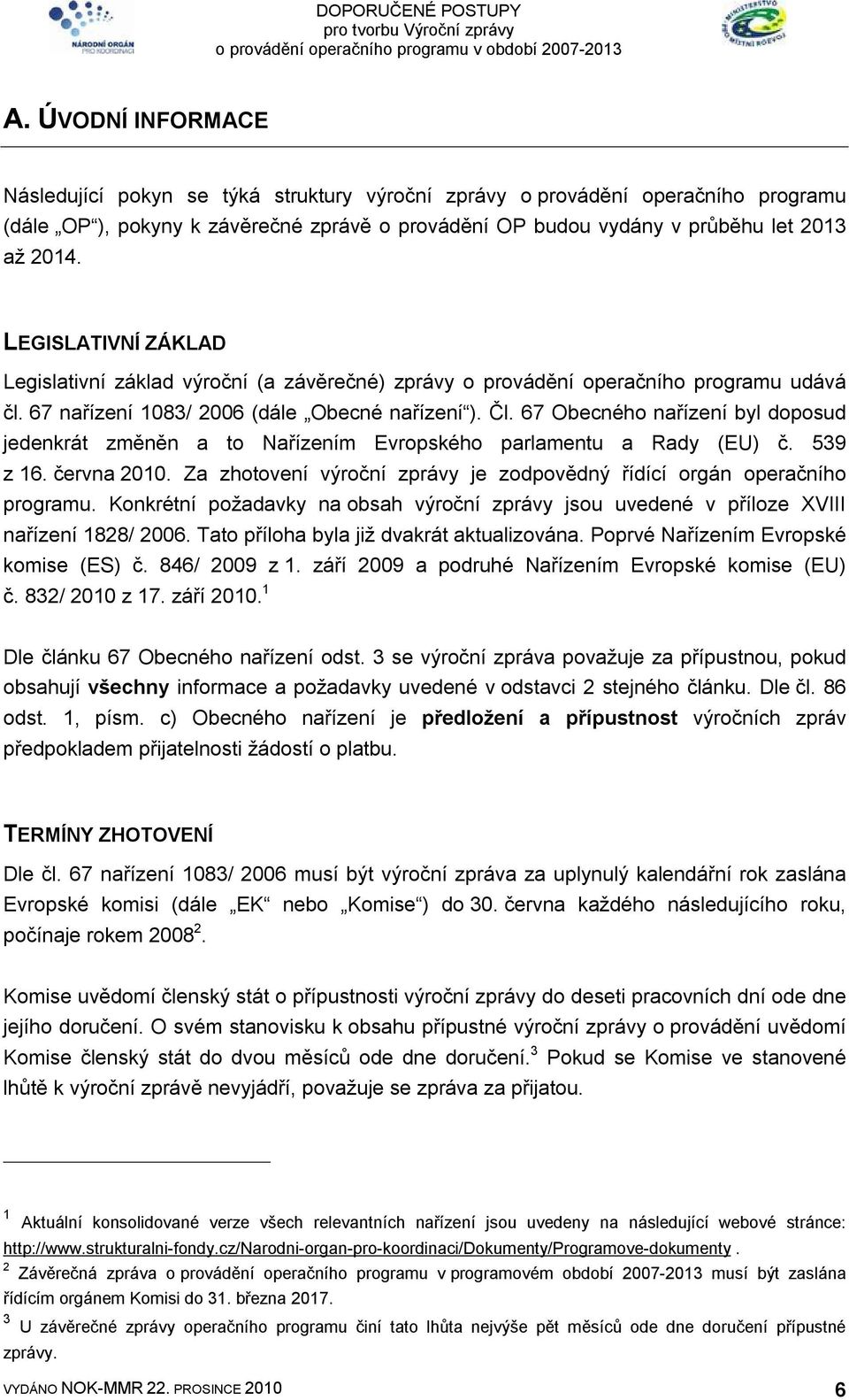 67 Obecného nařízení byl doposud jedenkrát změněn a to Nařízením Evropského parlamentu a Rady (EU) č. 539 z 16. června 2010. Za zhotovení výroční zprávy je zodpovědný řídící orgán operačního programu.