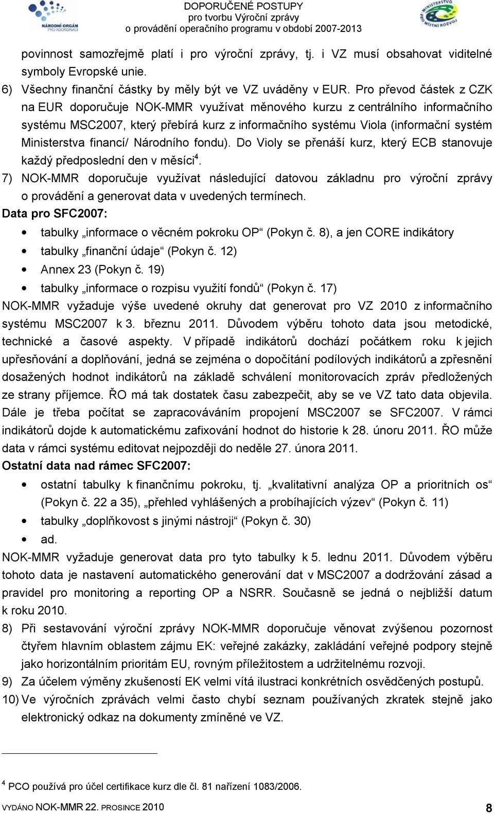 financí/ Národního fondu). Do Violy se přenáší kurz, který ECB stanovuje každý předposlední den v měsíci 4.