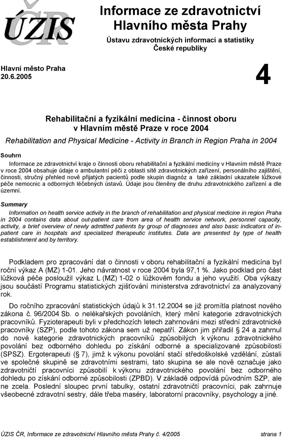 zdravotnictví kraje o činnosti oboru rehabilitační a fyzikální medicíny v Hlavním městě Praze v roce 2004 obsahuje údaje o ambulantní péči z oblasti sítě zdravotnických zařízení, personálního