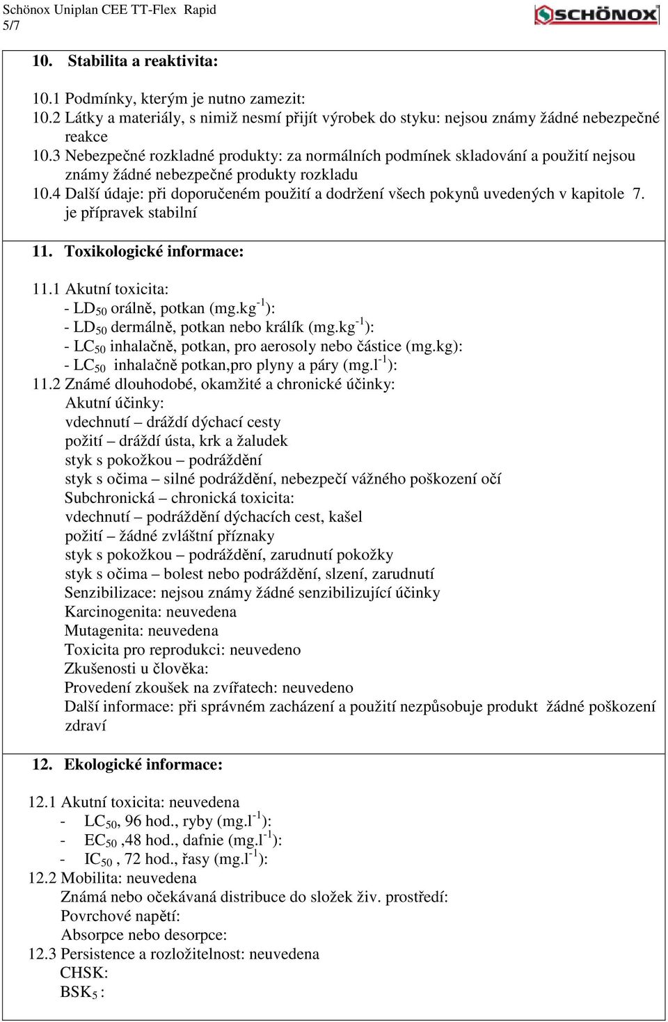 4 Další údaje: při doporučeném použití a dodržení všech pokynů uvedených v kapitole 7. je přípravek stabilní 11. Toxikologické informace: 11.1 Akutní toxicita: - LD 50 orálně, potkan (mg.