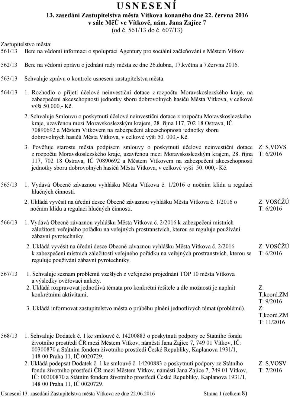 května a 7.června 2016. 563/13 Schvaluje zprávu o kontrole usnesení zastupitelstva města. 564/13 1.