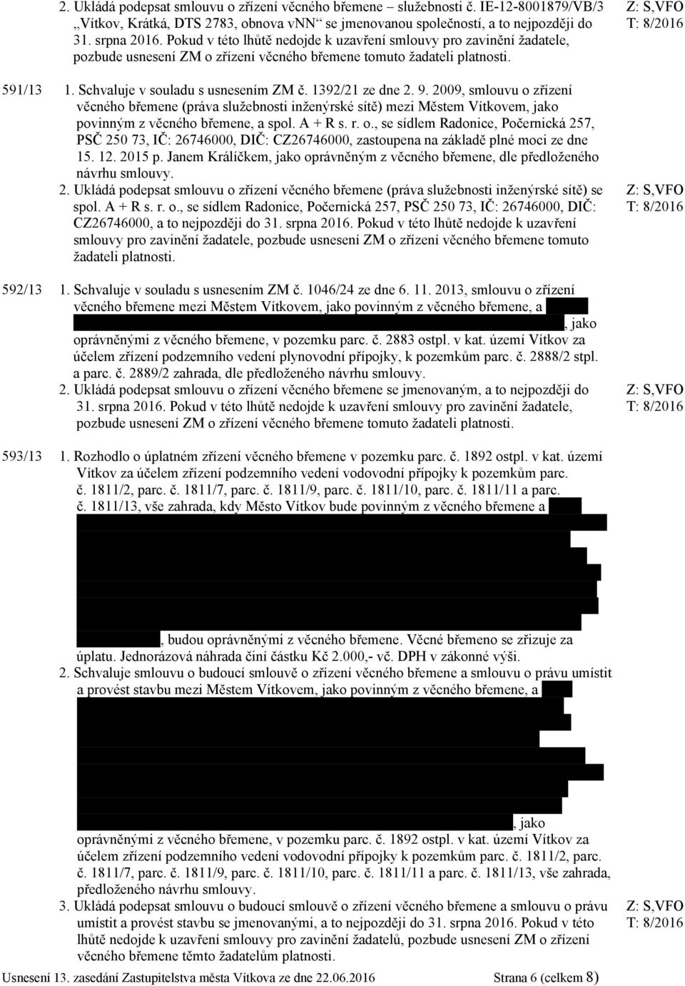 1392/21 ze dne 2. 9. 2009, smlouvu o zřízení věcného břemene (práva služebnosti inženýrské sítě) mezi Městem Vítkovem, jako povinným z věcného břemene, a spol. A + R s. r. o., se sídlem Radonice, Počernická 257, PSČ 250 73, IČ: 26746000, DIČ: CZ26746000, zastoupena na základě plné moci ze dne 15.