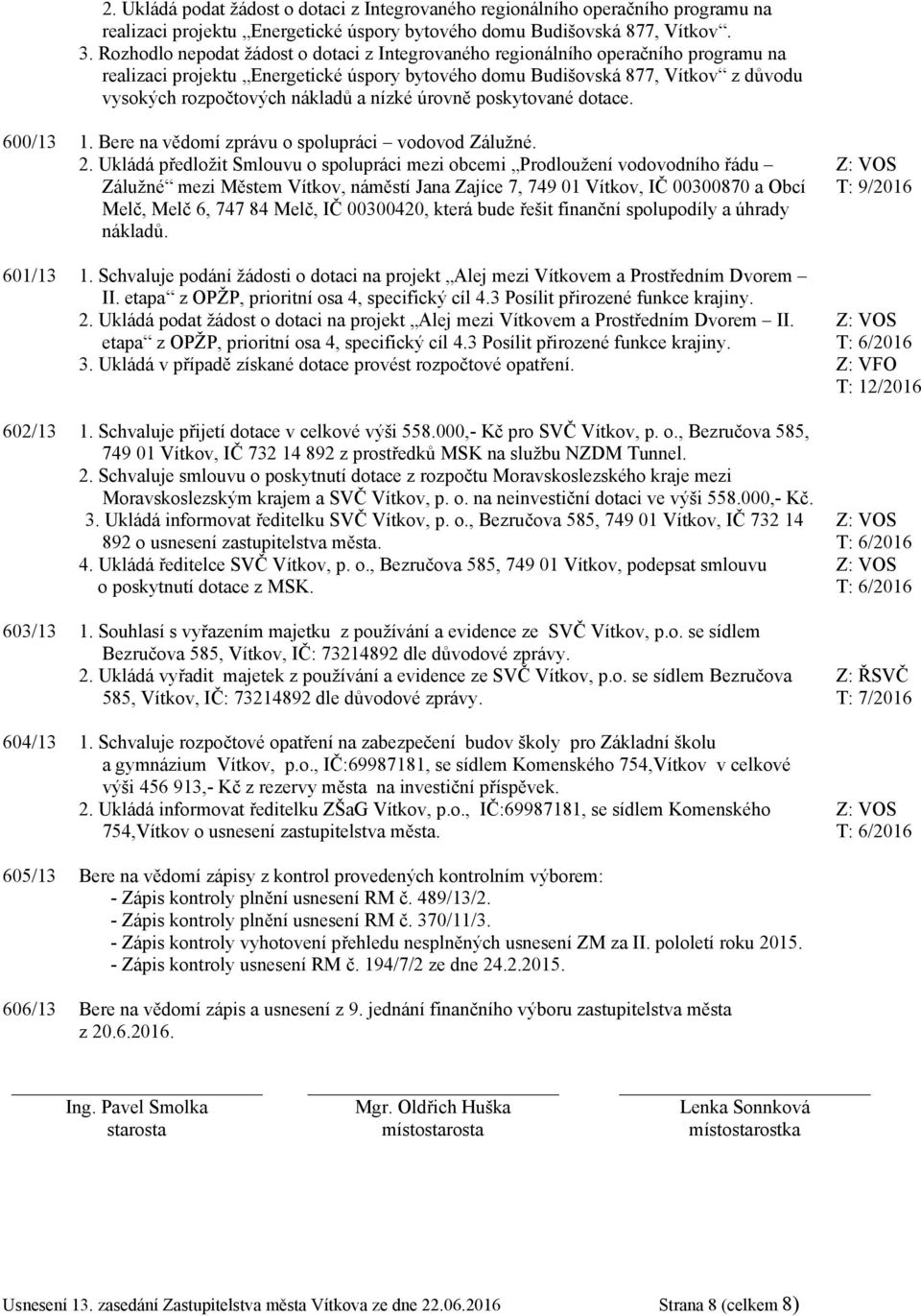 a nízké úrovně poskytované dotace. 600/13 1. Bere na vědomí zprávu o spolupráci vodovod Zálužné. 2.