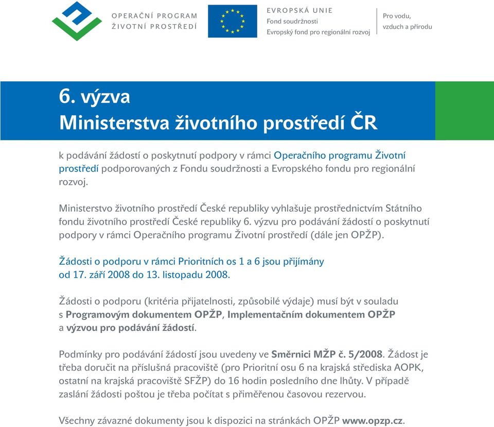 rozvoj. Ministerstvo životního prostředí České republiky vyhlašuje prostřednictvím Státního fondu životního prostředí České republiky 6.