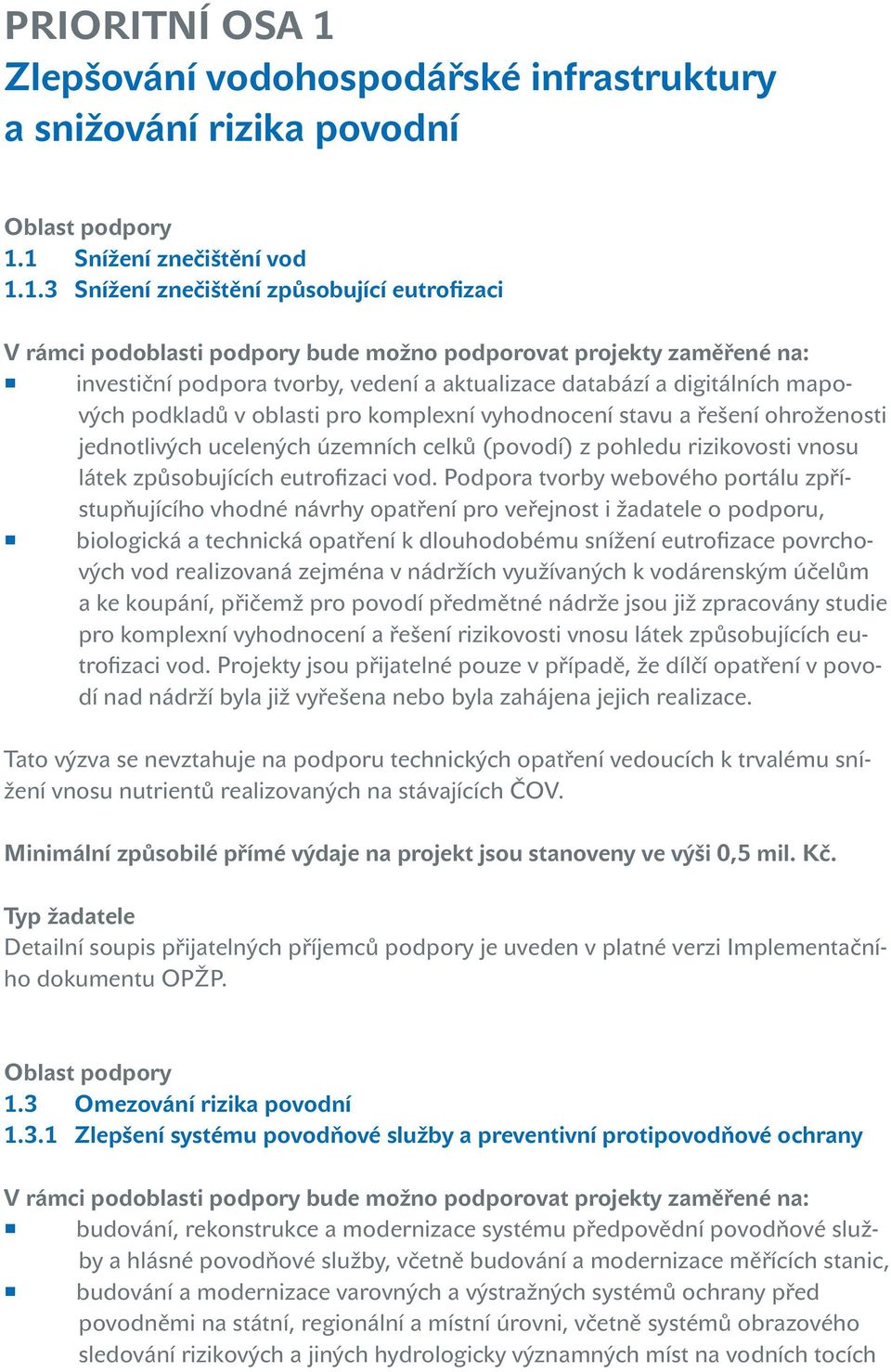 1 Snížení znečištění vod 1.1.3 Snížení znečištění způsobující eutrofizaci V rámci podoblasti podpory bude možno podporovat projekty zaměřené na: investiční podpora tvorby, vedení a aktualizace